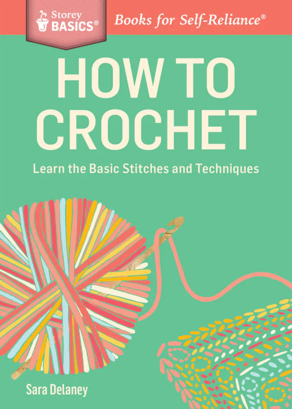 How to Crochet: Learn the Basic Stitches and Techniques. A Storey BASICS Title [Book]